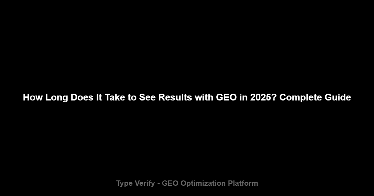 How Long Does It Take to See Results with GEO in 2025? Complete Guide - Type Verify GEO Optimization Platform