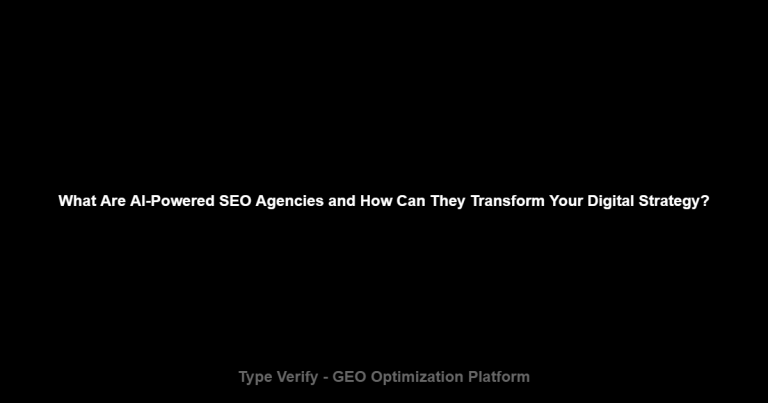 What Are AI-Powered SEO Agencies and How Can They Transform Your Digital Strategy? - Type Verify GEO Optimization Platform